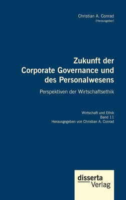 Zukunft Der Corporate Governance Und Des Personalwesens. Perspektiven Der Wirtschaftsethik: Reihe "Wirtschaft Und Ethik", Band 11 (German Edition)