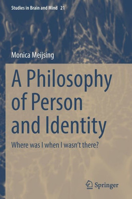 A Philosophy Of Person And Identity: Where Was I When I WasnT There? (Studies In Brain And Mind, 21)