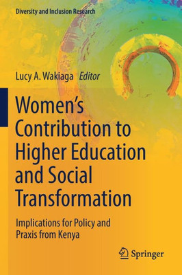 WomenS Contribution To Higher Education And Social Transformation: Implications For Policy And Praxis From Kenya (Diversity And Inclusion Research)