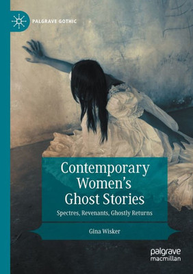 Contemporary WomenS Ghost Stories: Spectres, Revenants, Ghostly Returns (Palgrave Gothic)