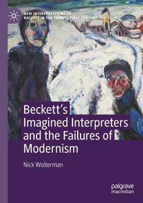 BeckettS Imagined Interpreters And The Failures Of Modernism (New Interpretations Of Beckett In The Twenty-First Century)