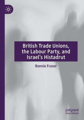 British Trade Unions, The Labour Party, And IsraelS Histadrut
