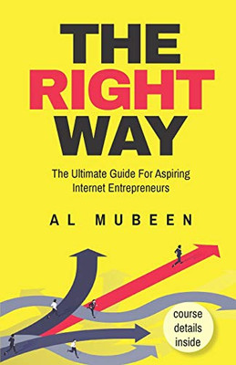 The Right Way: The Ultimate Guide For Aspiring Internet Entrepreneurs