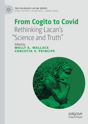 From Cogito To Covid: Rethinking LacanS Science And Truth (The Palgrave Lacan Series)