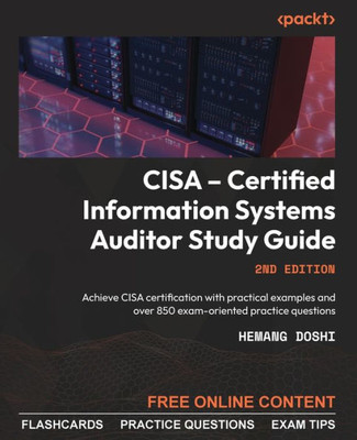 Cisa  Certified Information Systems Auditor Study Guide: Achieve Cisa Certification With Practical Examples And Over 850 Exam-Oriented Practice Questions, 2Nd Edition