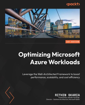 Optimizing Microsoft Azure Workloads: Leverage The Well-Architected Framework To Boost Performance, Scalability, And Cost Efficiency