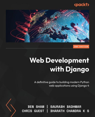 Web Development With Django: A Definitive Guide To Building Modern Python Web Applications Using Django 4, 2Nd Edition