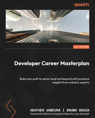 Developer Career Masterplan: Build Your Path To Senior Level And Beyond With Practical Insights From Industry Experts