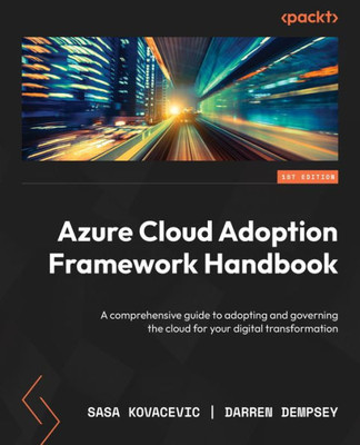 Azure Cloud Adoption Framework Handbook: A Comprehensive Guide To Adopting And Governing The Cloud For Your Digital Transformation