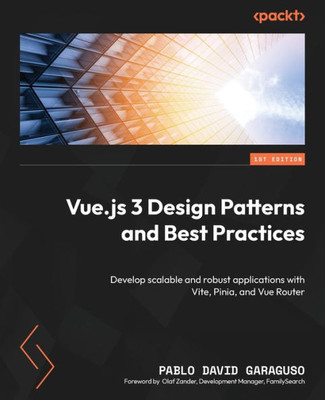 Vue.Js 3 Design Patterns And Best Practices: Develop Scalable And Robust Applications With Vite, Pinia, And Vue Router