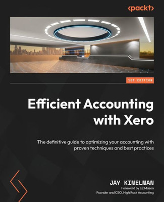 Efficient Accounting With Xero: The Definitive Guide To Optimizing Your Accounting With Proven Techniques And Best Practices