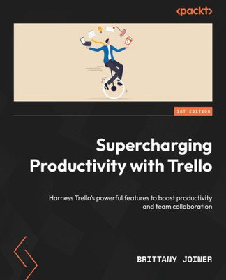 Supercharging Productivity With Trello: Harness TrelloS Powerful Features To Boost Productivity And Team Collaboration