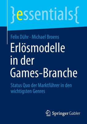 Erlösmodelle In Der Games-Branche: Status Quo Der Marktführer In Den Wichtigsten Genres (Essentials) (German Edition)