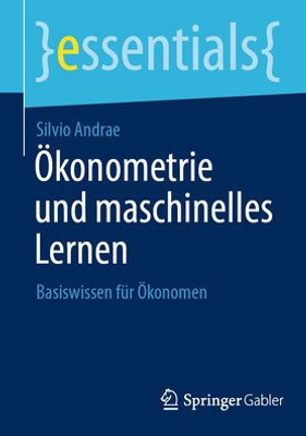 Ökonometrie Und Maschinelles Lernen: Basiswissen Für Ökonomen (Essentials) (German Edition)