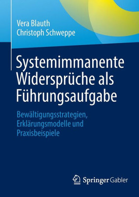 Systemimmanente Widersprüche Als Führungsaufgabe: Bewältigungsstrategien, Erklärungsmodelle Und Praxisbeispiele (German Edition)