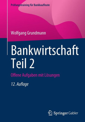 Bankwirtschaft Teil 2: Offene Aufgaben Mit Lösungen (Prüfungstraining Für Bankkaufleute) (German Edition)