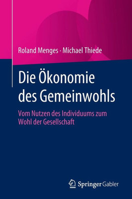 Die Ökonomie Des Gemeinwohls: Vom Nutzen Des Individuums Zum Wohl Der Gesellschaft (German Edition)
