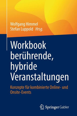 Workbook Berührende, Hybride Veranstaltungen: Konzepte Für Kombinierte Online- Und Onsite-Events (German Edition)