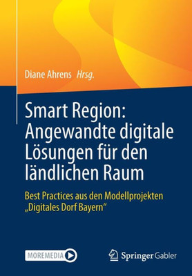 Smart Region: Angewandte Digitale Lösungen Für Den Ländlichen Raum: Best Practices Aus Den Modellprojekten Digitales Dorf Bayern (German Edition)