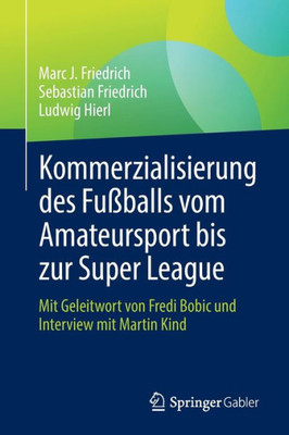 Kommerzialisierung Des Fußballs Vom Amateursport Bis Zur Super League: Mit Geleitwort Von Fredi Bobic Und Interview Mit Martin Kind (German Edition)