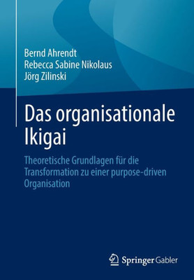 Das Organisationale Ikigai: Theoretische Grundlagen Für Die Transformation Zu Einer Purpose-Driven Organisation (German Edition)