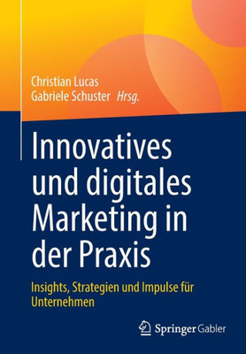 Innovatives Und Digitales Marketing In Der Praxis: Insights, Strategien Und Impulse Für Unternehmen (German Edition)