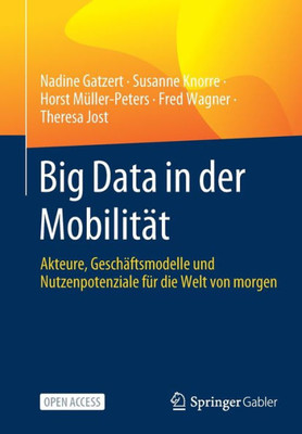 Big Data In Der Mobilität: Akteure, Geschäftsmodelle Und Nutzenpotenziale Für Die Welt Von Morgen (German Edition)