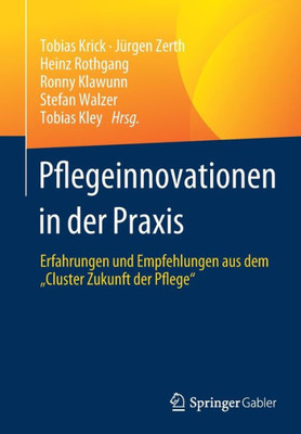 Pflegeinnovationen In Der Praxis: Erfahrungen Und Empfehlungen Aus Dem Cluster Zukunft Der Pflege (German Edition)