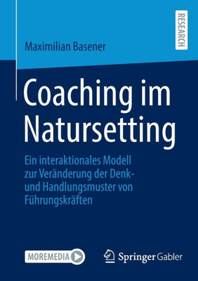 Coaching Im Natursetting: Ein Interaktionales Modell Zur Veränderung Der Denk- Und Handlungsmuster Von Führungskräften (German Edition)