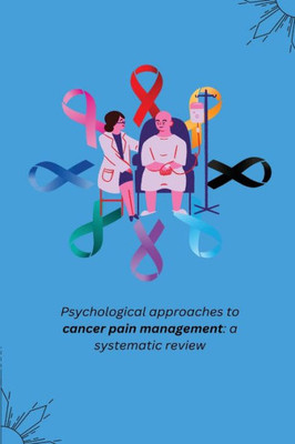 Psychological Approaches To Cancer Pain Management: A Systematic Review