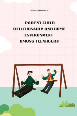 Parent Child Relationship And Home Environment Among Teenagers