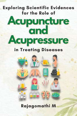 Exploring Scientific Evidences For The Role Of Acupuncture And Acupressure In Treating Diseases