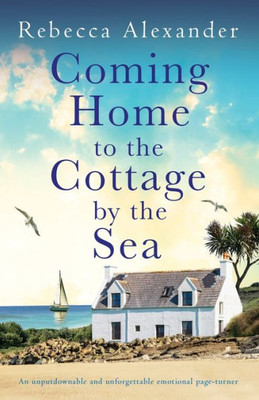 Coming Home To The Cottage By The Sea: An Unputdownable And Unforgettable Emotional Page-Turner (The Island Cottage)