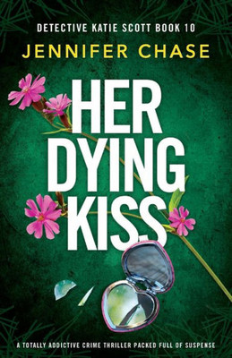 Her Dying Kiss: A Totally Addictive Crime Thriller Packed Full Of Suspense (Detective Katie Scott)