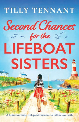 Second Chances For The Lifeboat Sisters: A Heart-Warming Feel-Good Romance To Fall In Love With