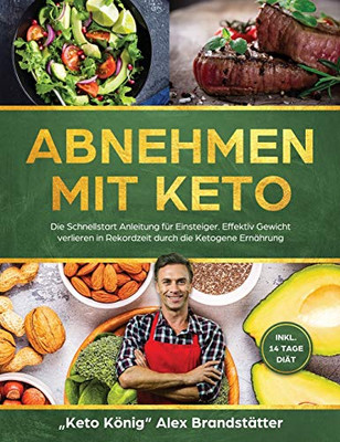 Abnehmen mit Keto: Die Schnellstart Anleitung für Einsteiger. Effektiv Gewicht verlieren in Rekordzeit durch die Ketogene Ernahrung - inkl. 14 Tage Diat (German Edition)