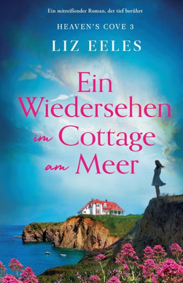 Ein Wiedersehen Im Cottage Am Meer: Ein Mitreißender Roman, Der Tief Berührt (Heaven's Cove) (German Edition)