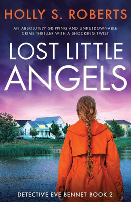 Lost Little Angels: An Absolutely Gripping And Unputdownable Crime Thriller With A Shocking Twist (Detective Eve Bennet)