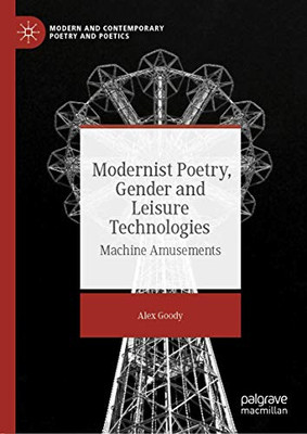 Modernist Poetry, Gender and Leisure Technologies: Machine Amusements (Modern and Contemporary Poetry and Poetics)