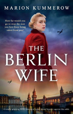 The Berlin Wife: A Totally Gripping Ww2 Historical Novel About Bravery Against The Odds (German Wives)