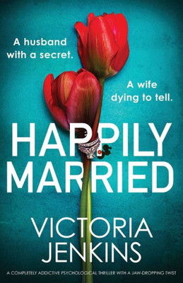 Happily Married: A Completely Addictive Psychological Thriller With A Jaw-Dropping Twist