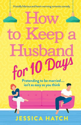 How To Keep A Husband For Ten Days: A Totally Hilarious And Heart-Warming Romantic Comedy