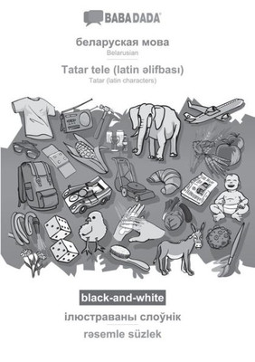 Babadada Black-And-White, Belarusian (In Cyrillic Script) - Tatar (Latin Characters) (In Latin Script), Visual Dictionary (In Cyrillic Script) - ... (In Latin Scrip (Byelorussian Edition)