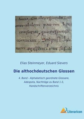 Die Althochdeutschen Glossen: 4. Band - Alphabetisch Geordnete Glossare, Adespota, Nachträge Zu Band 1-3, Handschriftenverzeichnis (German Edition)