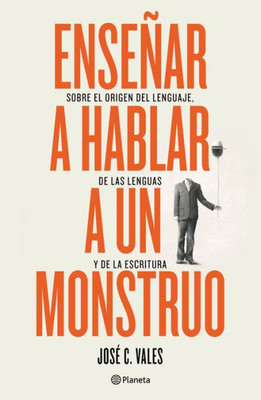 Enseñar A Hablar A Un Monstruo: Sobre El Origen Del Lenguaje, De Las Lenguas Y De La Escritura (Spanish Edition)