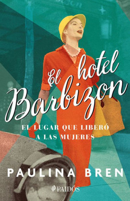 El Hotel Barbizon: El Lugar Que Liberó A Las Mujeres (Spanish Edition)