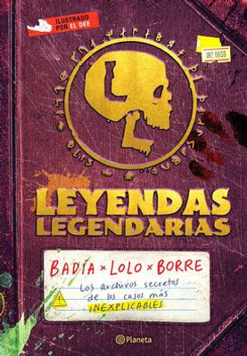 Leyendas Legendarias / Legendary Legends: Los Archivos Secretos De Los Casos Más Inexplicables (Spanish Edition)