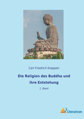 Die Religion Des Buddha Und Ihre Entstehung: 1. Band (German Edition)