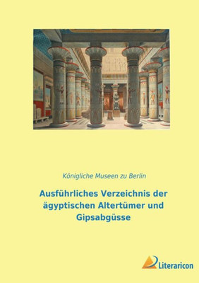Ausführliches Verzeichnis Der Ägyptischen Altertümer Und Gipsabgüsse (German Edition)