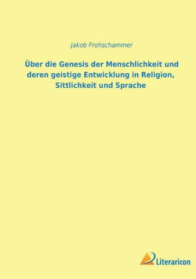 Über Die Genesis Der Menschheit Und Deren Geistige Entwicklung In Religion, Sittlichkeit Und Sprache (German Edition)